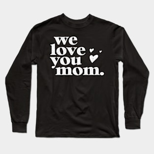 We love you mom Cute Mothers Day Celebration Long Sleeve T-Shirt